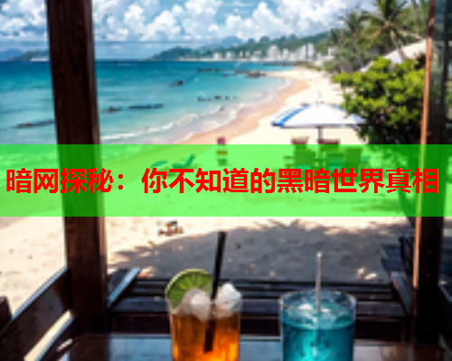 暗网探秘：你不知道的黑暗世界真相